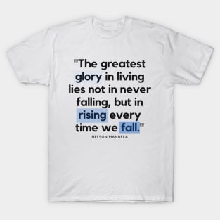 "The greatest glory in living lies not in never falling, but in rising every time we fall." - Nelson Mandela Motivational Quote T-Shirt